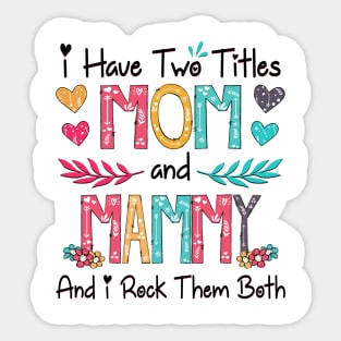 I Have Two Titles Mom And Mammy And I Rock Them Both Wildflower Happy Mother's Day Sticker